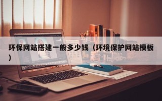 遵化市环保网站搭建一般多少钱（环境保护网站模板）