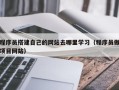 遵化市程序员搭建自己的网站去哪里学习（程序员做项目网站）